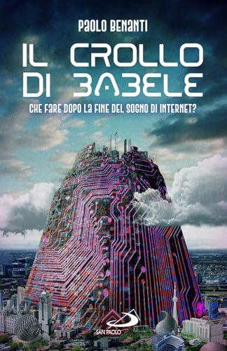 Il crollo di Babele. Che fare dopo la fine del sogno di Internet?