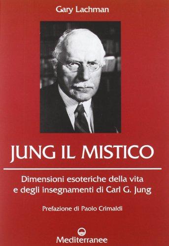 Jung il mistico. Dimensioni esoteriche della vita e degli insegnamenti di Carl G. Jung
