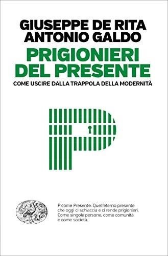 Prigionieri del presente: Come uscire dalla trappola della modernità