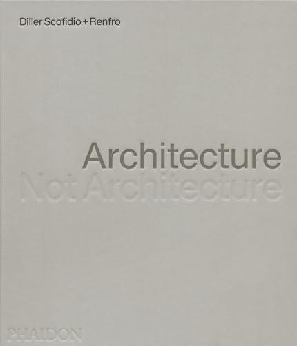 Architecture, Not Architecture Diller Scofidio + Renfro
