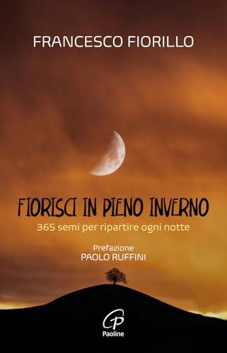 Fiorisci in pieno inverno. 365 semi per ripartire ogni notte