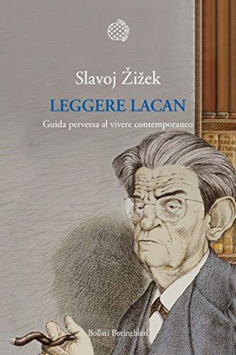 Leggere Lacan: Guida perversa al vivere contemporaneo
