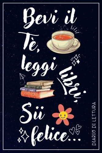 Bevi il tè, leggi libri, sii felice: Diario di lettura - Il Compagno Perfetto per Ogni Bibliofilo