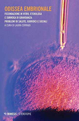 Odissea embrionale. Fecondazione in vitro, eterologa e surroga di gravidanza: problemi di salute, giuridici e sociali