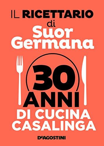 Il Ricettario di Suor Germana: 30 Anni di Cucina Casalinga