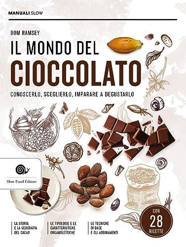 Il mondo del cioccolato: Conoscerlo, sceglierlo, imparare a degustarlo