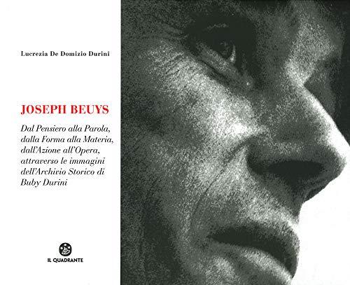 Joseph Beuys. Dal pensiero alla parola, dalla forma alla materia, dall'azione all'opera, attraverso le immagini dell'Archivio Storico di Buby Durini