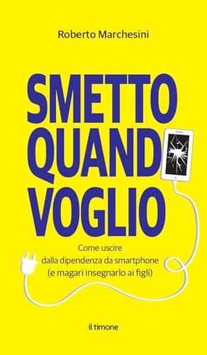 Smetto quando voglio. Come uscire dalla dipendenza da smartphone (e magari insegnarlo ai figli)