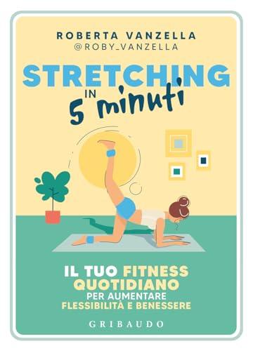 Stretching in 5 Minuti: Il Tuo Fitness Quotidiano per Flessibilità e Benessere