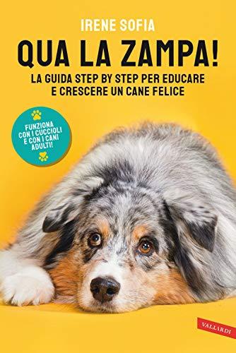 Qua la zampa! La guida step by step per educare e crescere un cane felice