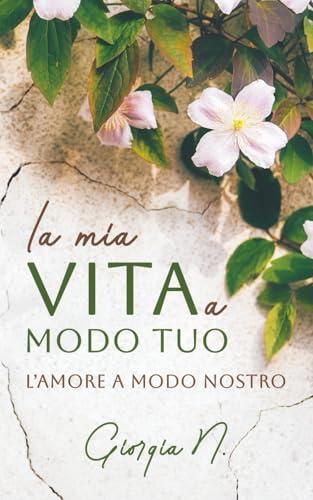 la mia vita a modo tuo: l'amore a modo nostro