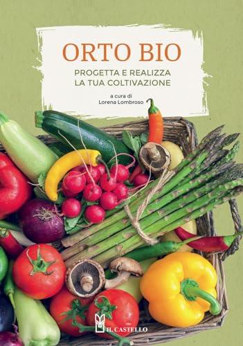L'orto bio. Progetta e realizza la tua coltivazione. Ediz. a colori