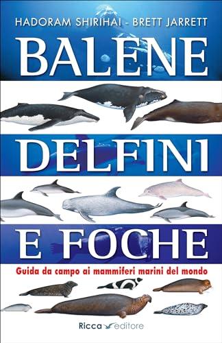 Balene, Delfini, Foche: Guida da Campo Illustrata ai Mammiferi Marini del Mondo