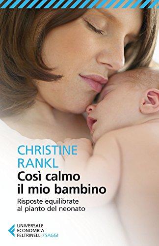 Così calmo il mio bambino: Risposte equilibrate al pianto del neonato (Universale economica. Saggi Vol. 8291)