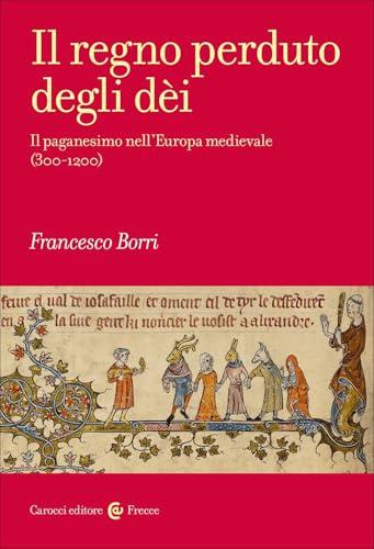 Il regno perduto degli dèi. Il paganesimo nell'Europa medievale (300-1200)