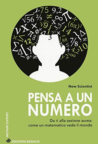 Pensa a un numero: Da Π alla sezione aurea - Un'immersione nel mondo della matematica