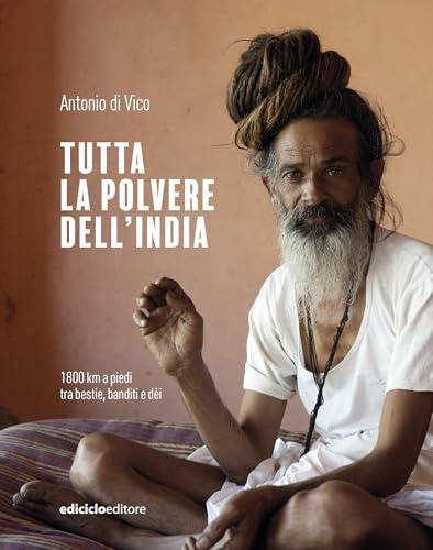 Tutta la polvere dell'India: 1800 km a piedi tra bestie, banditi e dèi
