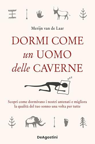 Dormi come un uomo delle caverne: Scopri come dormivano i nostri antenati e migliora la qualità del tuo sonno una volta per tutte
