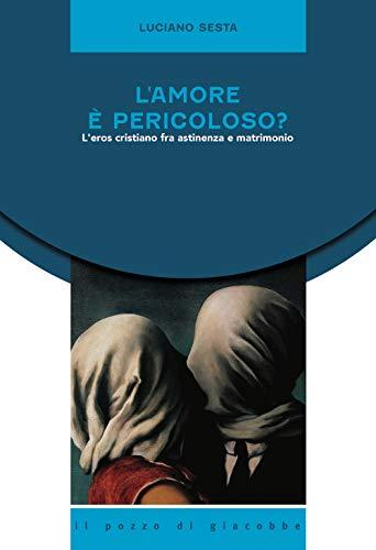 L'amore è pericoloso? L'eros cristiano fra astinenza e matrimonio