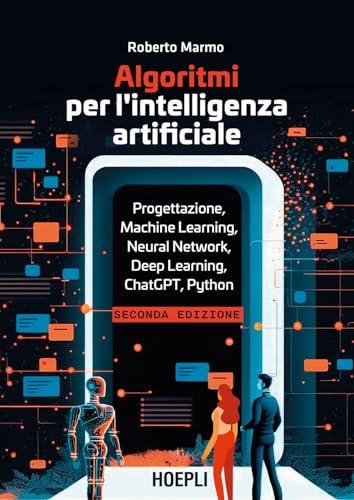 Algoritmi per l'intelligenza artificiale. Progettazione, Machine Learning, Neural Network, Deep Learning, ChatGPT, Python