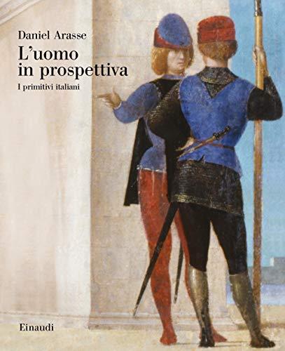 L'uomo in prospettiva. I primitivi italiani - Daniel Arasse