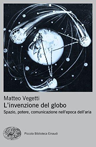 L'invenzione del globo: Spazio, potere, comunicazione nell'epoca dell'aria (Piccola biblioteca Einaudi. Nuova serie Vol. 673)