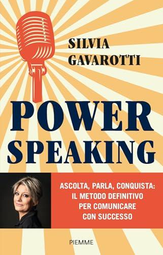 Power speaking: Ascolta, parla, conquista: il metodo definitivo per comunicare con successo