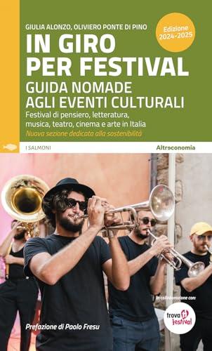 In giro per festival. Guida nomade agli eventi culturali. Festival di pensiero, letteratura, musica, teatro, cinema e arte in Italia 2024-2025