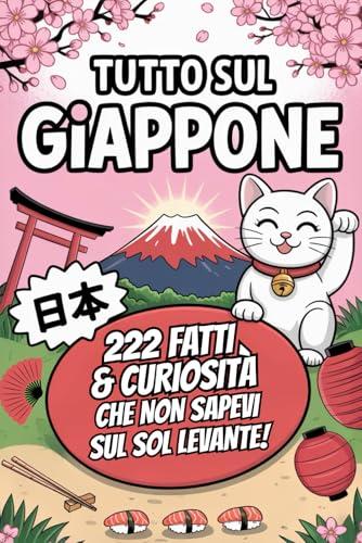 Tutto sul Giappone: 222 Fatti & Curiosità che non Sapevi sul Sol Levante