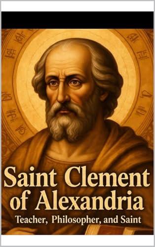 Saint Clement of Alexandria: Teacher, Philosopher, and Saint