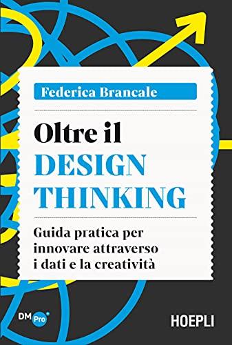 Oltre il Design Thinking: Guida pratica per innovare con dati e creatività