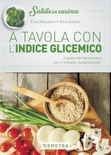 A tavola con l'indice glicemico: Ricette sane ed equilibrate per diabetici e iperglicemici