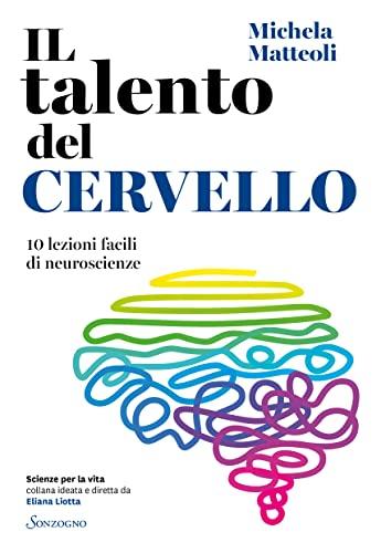 Il talento del cervello: 10 lezioni facili di neuroscienze (Scienze per la vita Vol. 7)