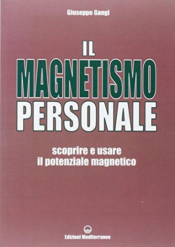 Il magnetismo personale. Scoprire e usare il potenziale magnetico