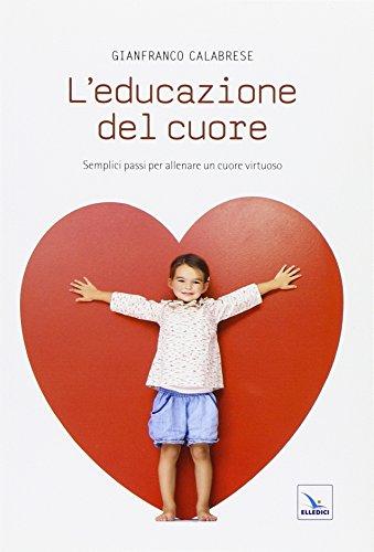 L'educazione del cuore. Semplici passi per allenare un cuore virtuoso