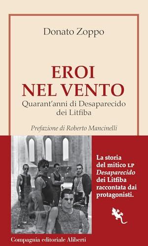 Eroi nel vento. Quarant'anni di Desaparecido dei Litfiba