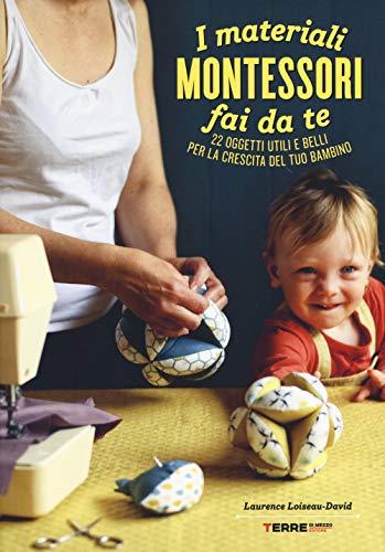 I materiali Montessori fai da te: 22 oggetti utili e belli per la crescita del tuo bambino