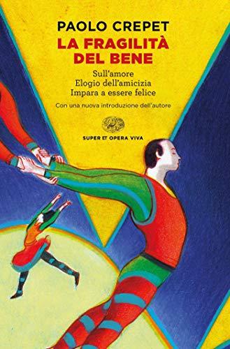 La fragilità del bene: Sull'amore. Elogio dell'amicizia. Impara a essere felice (Super ET. Opera viva)