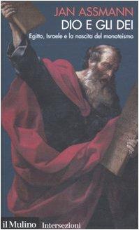 Dio e gli dei. Egitto, Israele e la nascita del monoteismo