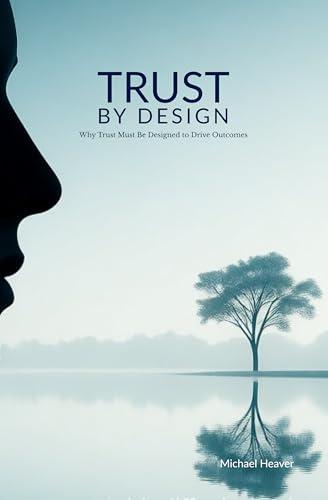 Trust by Design: Why Trust Must Be Designed to Drive Outcomes