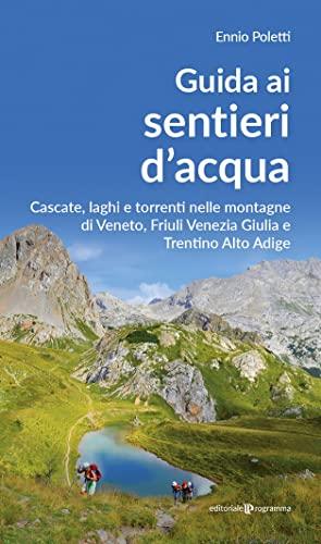 Guida ai sentieri d'acqua: Veneto, Friuli V.G., Trentino A.A.