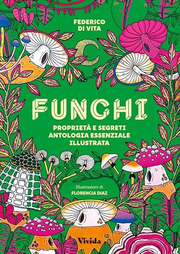 Funghi. Proprietà e segreti. Antologia essenziale illustrata. Ediz. a colori