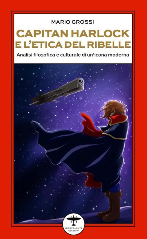 Capitan Harlock e l’etica del ribelle. Analisi filosofica e culturale di un’icona moderna