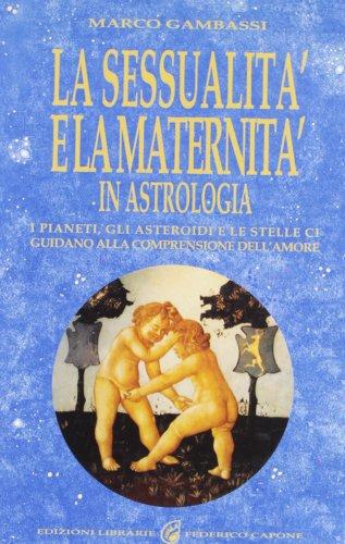 La sessualità e la maternità in astrologia. I pianeti, gli asteroidi e le stelle ci guidano alla comprensione dell'amore