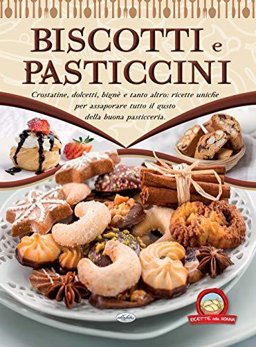 Biscotti e pasticcini - Un viaggio goloso nel mondo della pasticceria casalinga