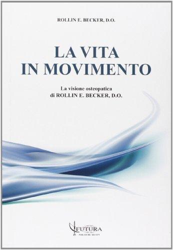 La Vita in Movimento. La Visione Osteopatica di Rollin E. Becker
