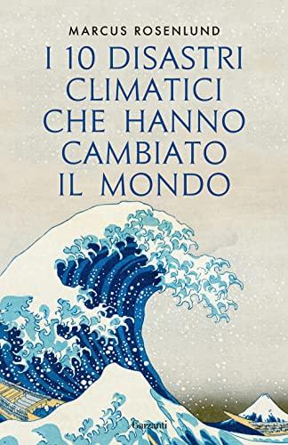 I 10 disastri climatici che hanno cambiato il mondo