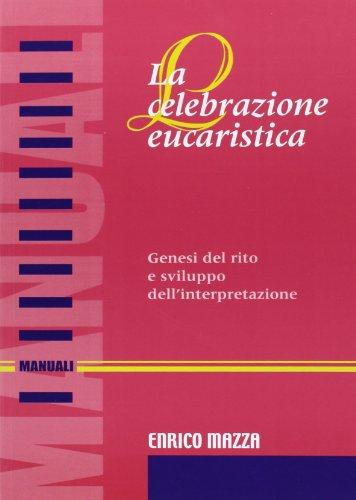 La celebrazione eucaristica. Genesi del rito e sviluppo dell'interpretazione
