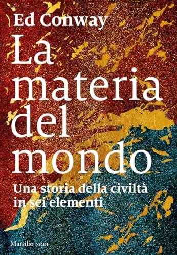 La materia del mondo. Una storia della civiltà in sei elementi