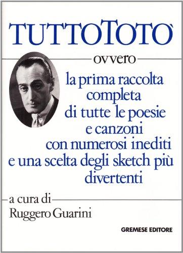 Tutto Totò. Ovvero la prima raccolta completa di tutte le poesie e canzoni con numerosi inediti e una scelta degli sketch più divertenti